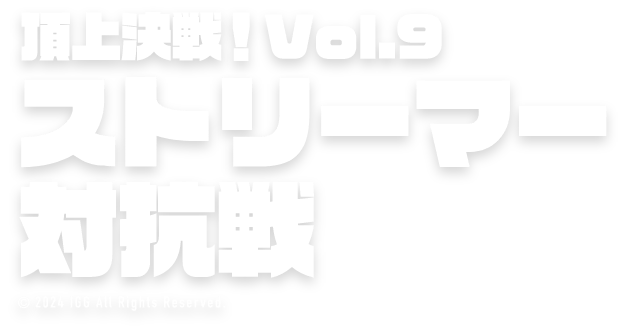 頂上決戦！Vol.9ストリーマー対抗戦